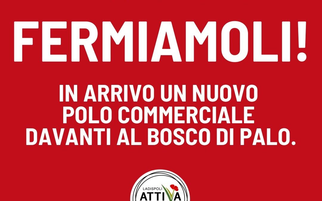 Ladispoli Attiva: “Ennesima cementificazione di Grando, nuovo polo commerciale davanti al bosco di Palo”
